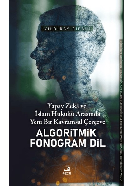 Yapay Zeka ve Islam Hukuku Arasında Yeni Bir Kavramsal Çerçeve Algoritmik Fonogram Dil