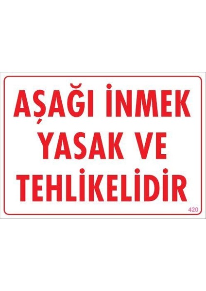 Aşağı Inmek Yaşaktır Uyarı Levhası 25X35 KOD:420