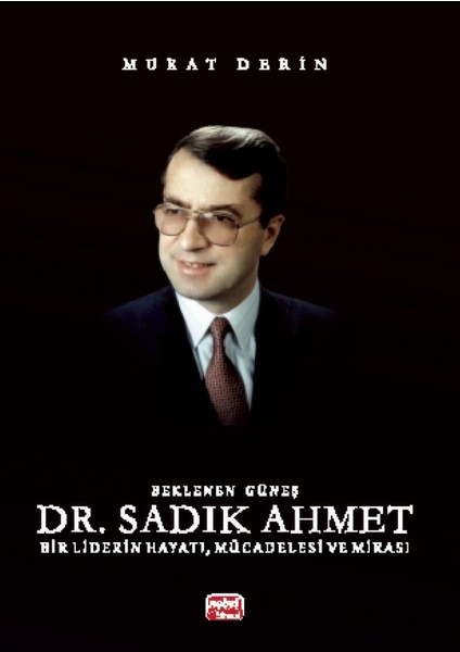 Beklenen Güneş Dr. SADIK AHMET - Bir Liderin Hayatı, Mücadelesi v