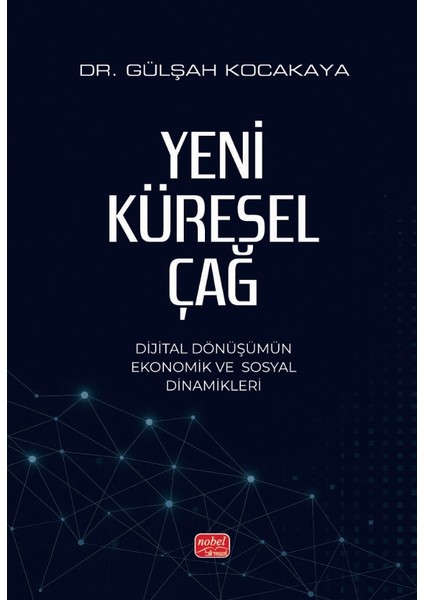 YENİ KÜRESEL ÇAĞ - Dijital Dönüşümün Ekonomik ve Sosyal Dinamikle