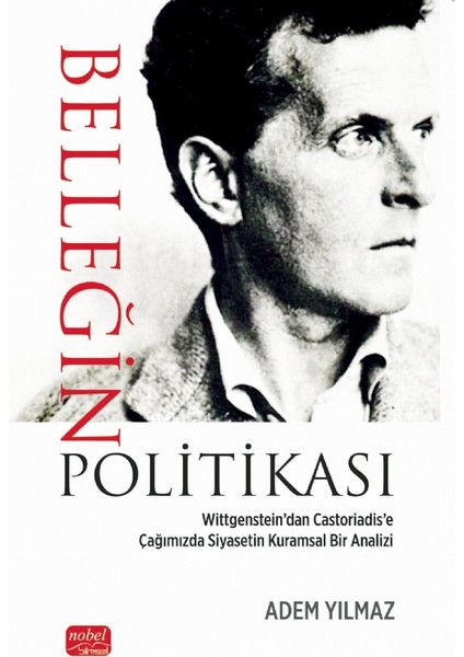 BELLEĞİN POLİTİKASI - Wittgenstein’dan Castoriadis’e Çağımızda Si