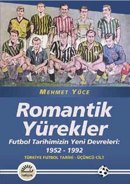 Romantik Yürekler Futbol Tarihimizin Yeni Devreleri: 1952-1992 Türkiye Futbol Tarihi 3. Cilt