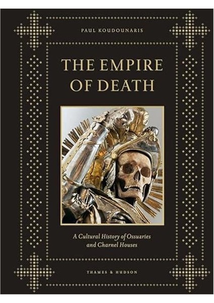 The Empire Of Death: A Cultural History Of Ossuaries And Charnel Houses