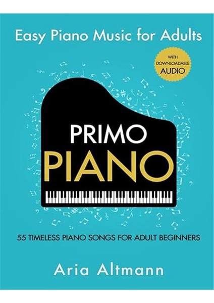 Primo Piano. Easy Piano Music For Adults: 55 Timeless Piano Songs For Adult Beginners With