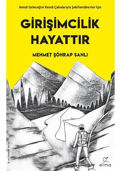 Girişimcilik Hayattır - Kendi Geleceğini Kendi Çabalarıyla Şekillendirenler Için