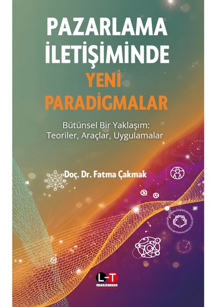 literatürk pazarlama ıletişiminde yeni paradigmalar - bütünsel bir yaklaşım: teoriler, araçlar, uygulamalar / doç. dr. fatma çakmak