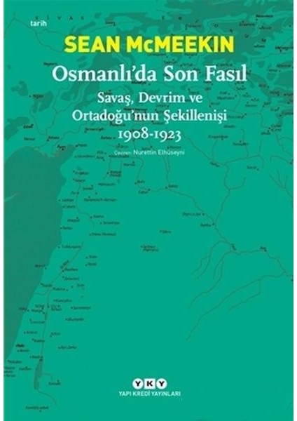 Osmanlı’da Son Fasıl-Savaş, Devrim ve Ortadoğu’nun Şekillenişi 1908-1923