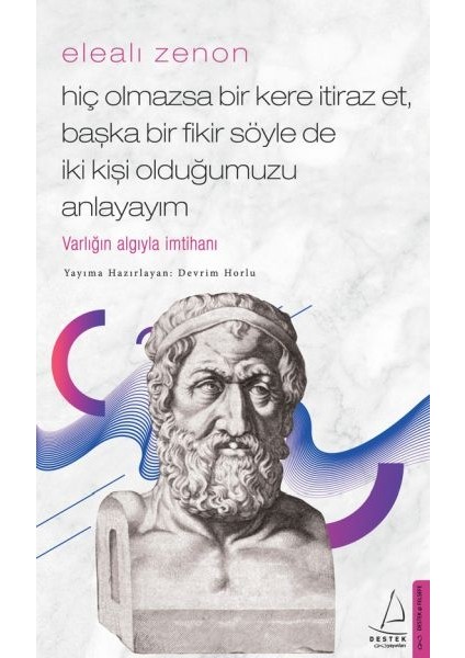 Elealı Zenon- Hiç Olmazsa Bir Kere Itiraz Et, Başka Bir Fikir Söyle De Iki Kişi Olduğumuzu Anlayayım