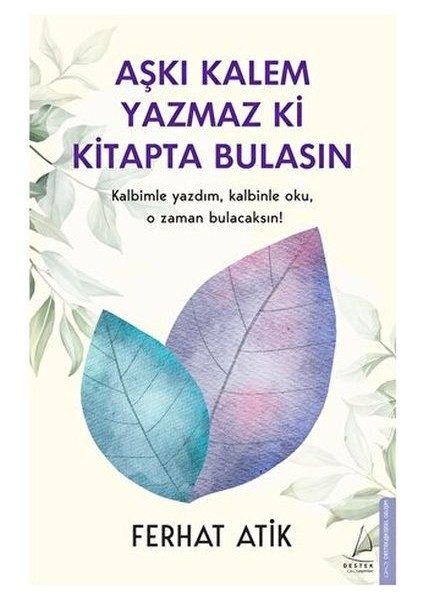 Aşkı Kalem Yazmaz Ki Kitapta Bulasın Kalbimle Yazdım, Kalbinle Oku, O Zaman Bulacaksın!