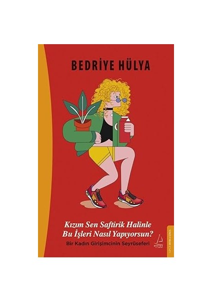 Kızım Sen Saftirik Halinle Bu Işleri Nasıl Yapıyorsun?: Bir Kadın Girişimcinin Seyrüseferi + Insanın Yükselişi