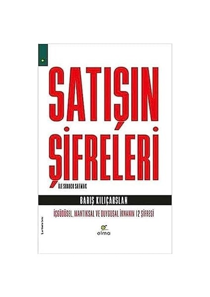 Satışın Şifreleri Ile Sonucu Satmak: Içgüdüsel, Mantıksal ve Duygusal Iknanın 12 Şifresi