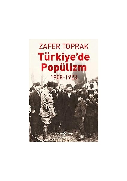 Türkiye’de Popülizm: (1908 - 1923) + Eski Türk Tarihi: Türklerin Kökeni, Yönetimleri ve Çin ile Ilişkileri