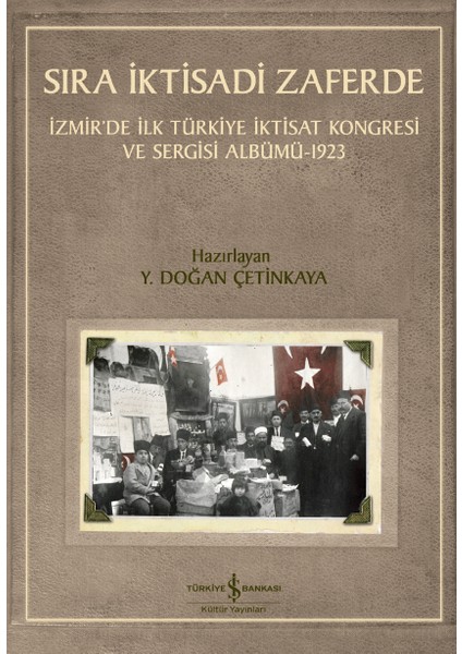 Sıra Iktisadi Zaferde – Izmir’de Ilk Türkiye Iktisat Kongresi ve Sergisi Albümü - 1923