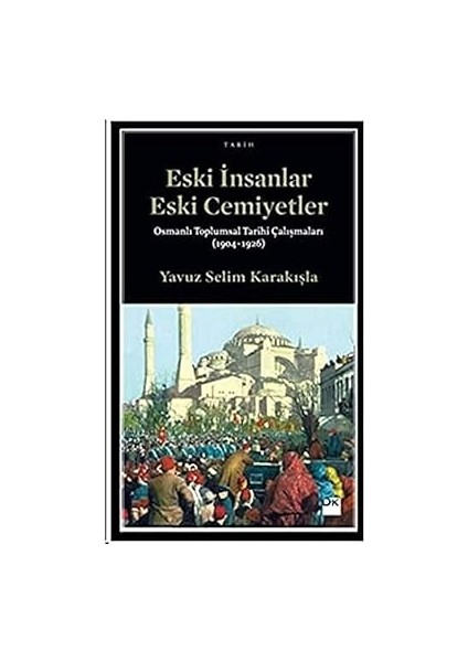 Eski Insanlar Eski Cemiyetler: Osmanlı Toplumsal Tarihi Çalışmaları (1904-1926) + Batı Medeniyetinin Doğulu Kökenleri