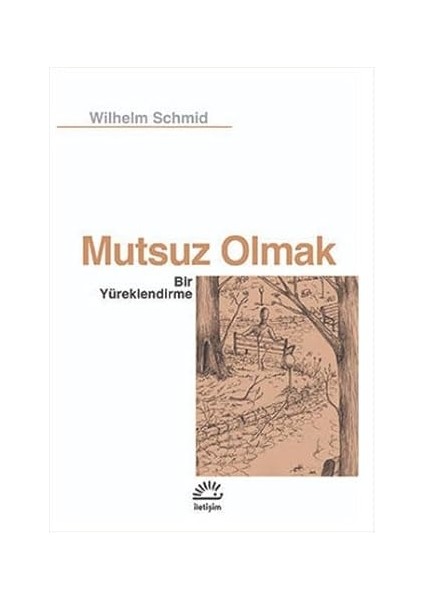 Mutsuz Olmak: Bir Yüreklendirme + Varoluşçu Terapi + Aşk ve Huzur