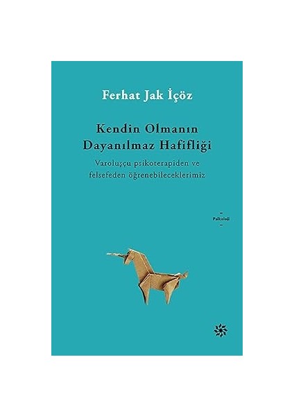 Kendin Olmanın Dayanılmaz Hafifliği: Vaaroluşçu Psikoterapiden ve Felsefeden Öğrenebileceklerimiz
