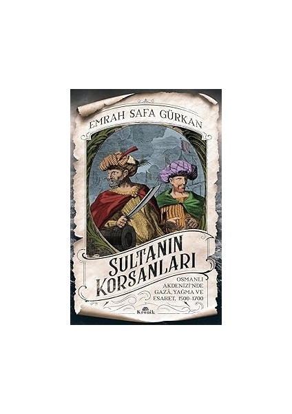 Sultanın Korsanları: Osmanlı Akdenizi'nde Gaza, Yağma ve Esaret, 1500-1700: Osmanlı Akdenizi'nde Gaza, Yağma ve Esa