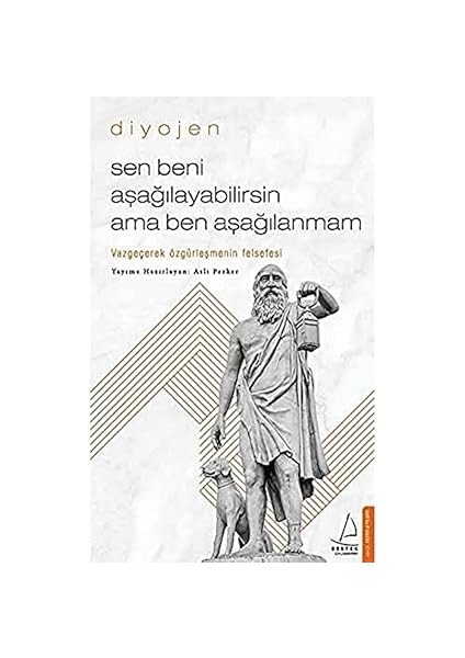 Sen Beni Aşağılayabilirsin Ama Ben Aşağılanmam - Diyojen: Vazgeçerek Özgürleşmenin Felsefesi + Yerçekimi ve Inayet