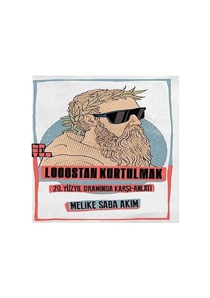 Logostan Kurtulmak: 20. Yüzyıl Dramında Karşı-Anlatı + Kurmacanın Inşası - Oyun Yazarlığına Giriş