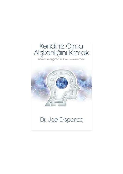Kendiniz Olma Alışkanlığını Kırmak: Zihninizi Yenileyip Yeni Bir Zihin Yaratmanın Yolları