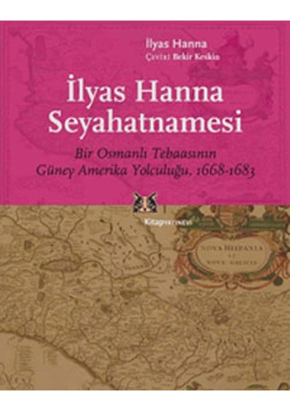 İlyas Hanna Seyahatnamesi Bir Osmanlı Tebaasının Güney Amerika Yolculuğu (1668-1683)
