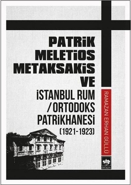 Patrik Meletios Metaksakis ve Istanbul Rum/ortadoks Patrikhanesi (1921-1923)