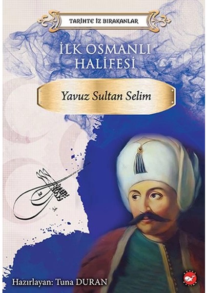 Tarihte Iz Bırakanlar - Ilk Osmanlı Halifesi - Yavuz Sultan Selim