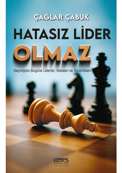 Hatasız Lider Olmaz Çağlar Çabuk Liderler, Hataları ve Öğrettikleri