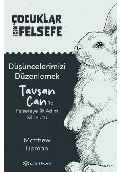 Çocuklar Için Felsefe - Düşüncelerimizi Düzenlemek Tavşan Can’la Felsefeye Ilk Adım Kılavuzu