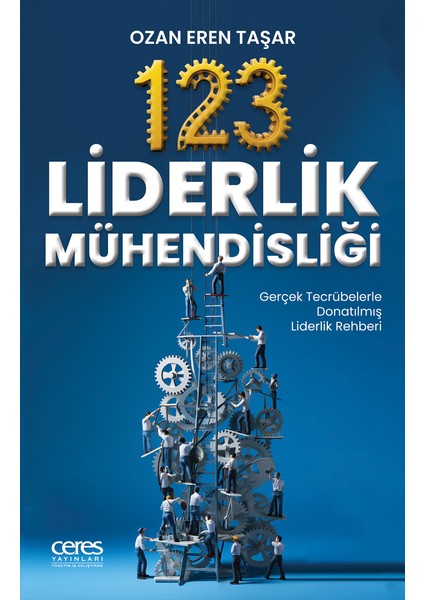 123 Liderlik Mühendisliği Ozan Eren Taşar Gerçek Tecrübelerle Donatılmış Liderlik Rehberi