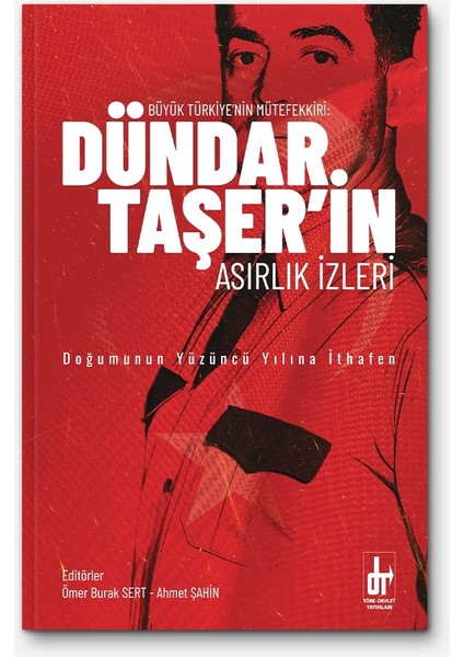 Büyük Türkiye’nin Mütefekkiri: Dündar Taşer’in Asırlık Izleri