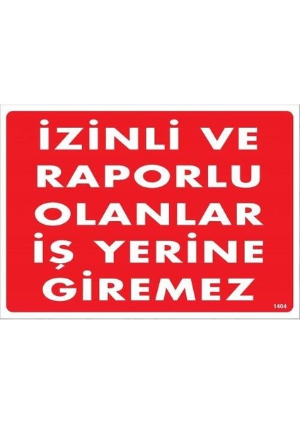 Izinli ve Raporlu Olanlar Iş Yerine Giremez Uyarı Levhası 25X35 KOD:1404