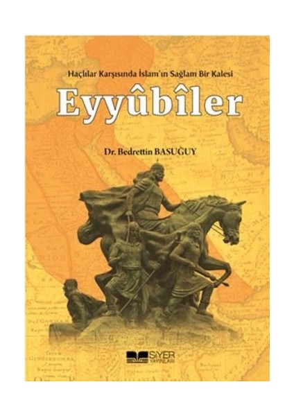 Eyyübiler - Haçlılar Karşısında Islam'ın Sağlam Bir Kalesi