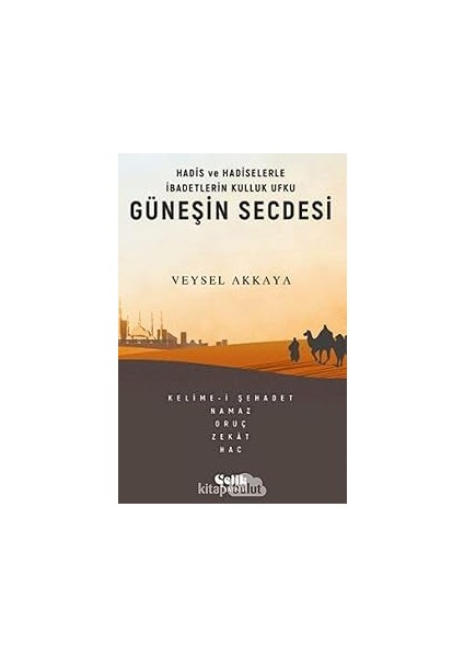 Güneşin Secdesi - Hadis ve Hadiselerle Ibadetlerin Kulluk Ufku (Kapak Değişebilir)