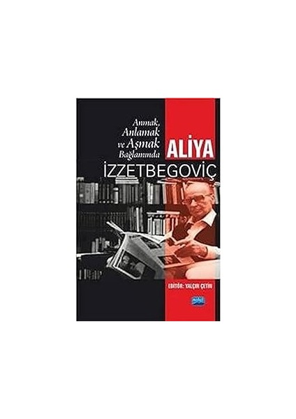 Anmak, Anlamak ve Aşmak Bağlamında Aliya Izztebegoviç