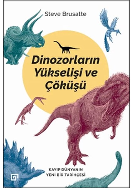 Dinozorların Yükselişi ve Çöküşü - Kayıp Dünya'nın Yeni Bir Tarihçesi