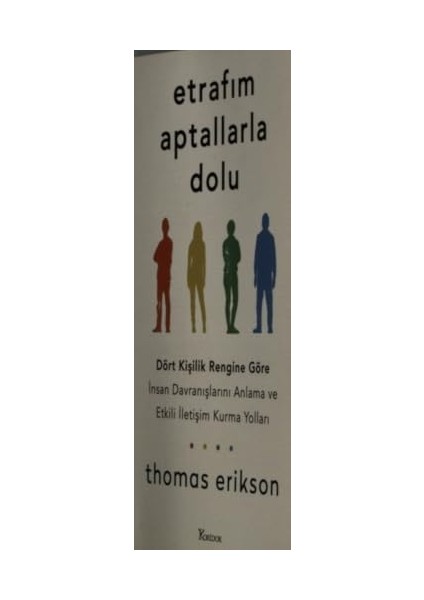 Etrafım Aptallarla Dolu: Dört Kişilik Rengine Göre Insan Davranışlarını Anlama ve Etkili Iletişim Kurma Yolları