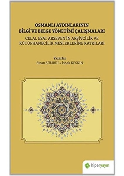 Osmanlı Aydınlarının Bilgi ve Belge Yönetimi Çalışmaları: Celal Esat Arseven’in Arşivcilik ve Kütüphanecilik Mesleklerine Katkıları