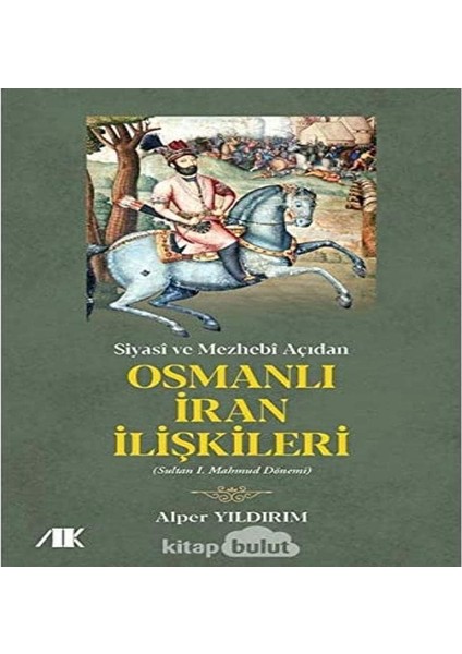 Siyasi ve Mezhebi Açıdan Osmanlı Iran Ilişkileri: Sultan 1. Mahmud Dönemi