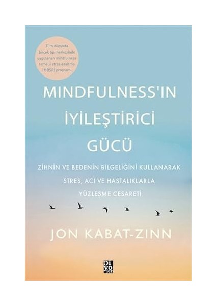 Mindfulness’in Iyileştirici Gücü: Zihnin ve Bedenin Bilgeliğini Kullanarak Stres, Acı ve Hastalıklarla Yüzleşme Cesareti