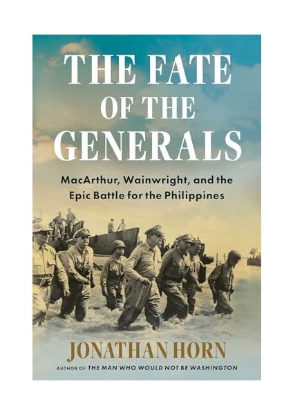 The Fate Of The Generals: Macarthur, Wainwright, And The Epic Battle For The Philippines