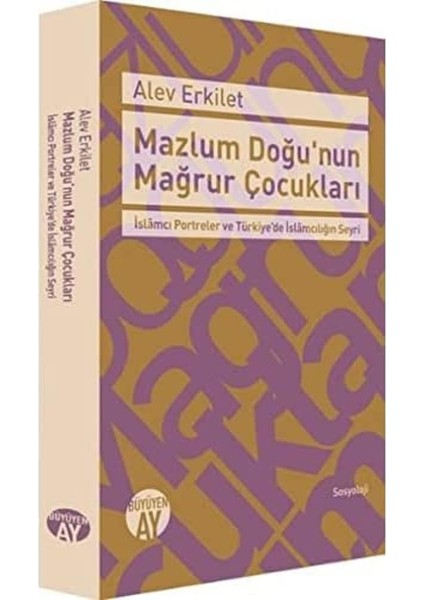 Malum Doğunun Mağrur Çocukları: Islamcı Portreler ve Türkiye'de Islamcılığın Seyri