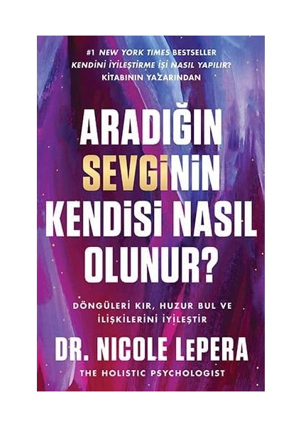 Aradığın Sevginin Kendisi Nasıl Olunur?: Döngüleri Kır, Huzuru Bul ve Ilişkilerini Iyileştir