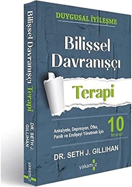Bilişsel Davranışçı Terapi: Anksiyete, Depresyon, Öfke, Panik ve Endişeyi Yönetmek Için 10 Strateji