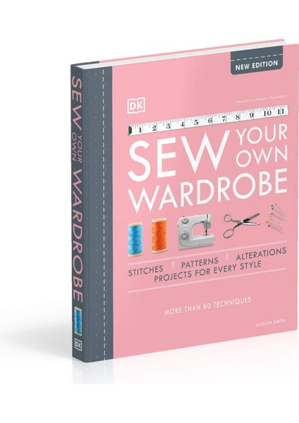 Sew Your Own Wardrobe: More Than 80 Techniques