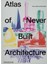 Atlas of Never Built Architecture - Sam Lubell 1