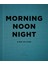 Morning, Noon, Night: A Way Of Living 1