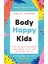 Body Happy Kids: How To Help Children And Teens Love The Skin They’re In 1
