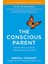 The Conscious Parent: Transforming Ourselves, Empowering Our Children 1