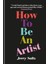 How To Be An Artist: The New York Times Bestseller 1